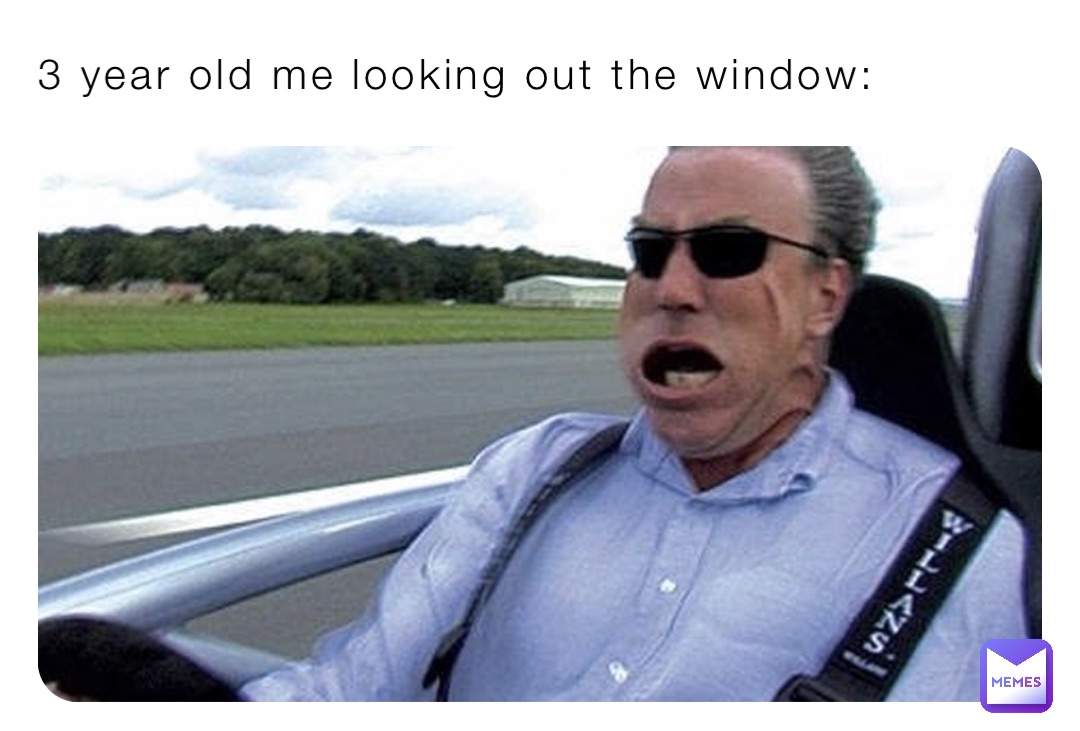 3 year old me looking out the window: