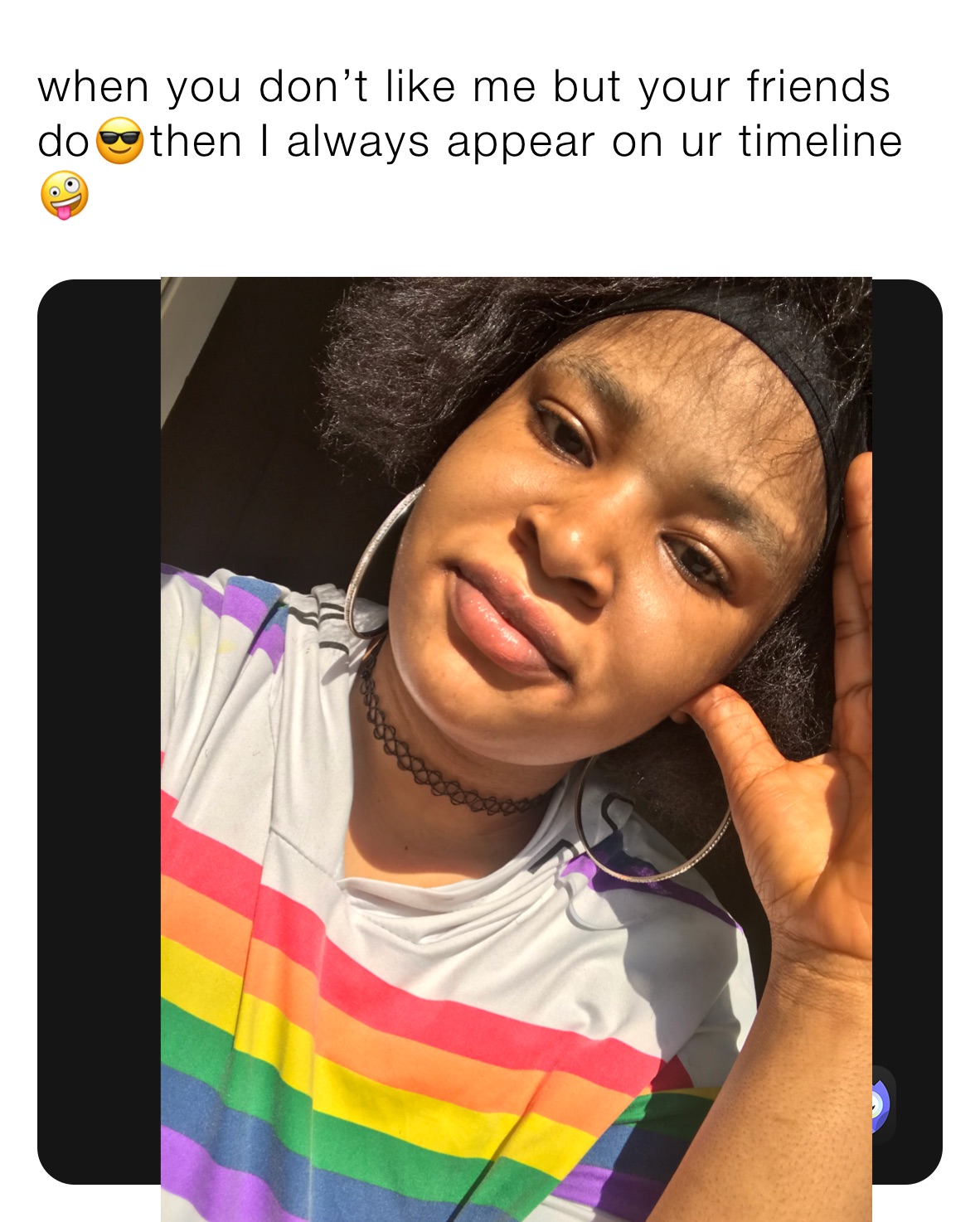 when you don’t like me but your friends do😎then I always appear on ur timeline 🤪