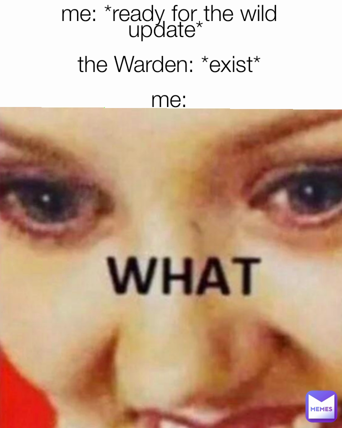me: *ready for the wild update* 

the Warden: *exist*

me: