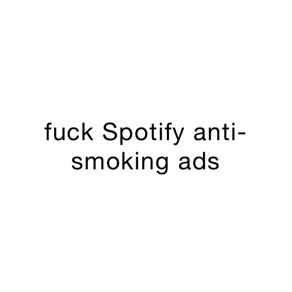 fuck Spotify anti-smoking ads