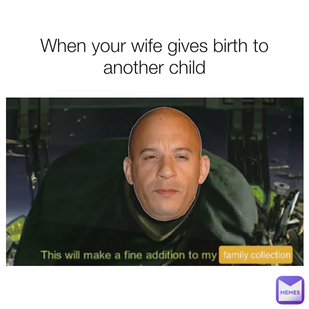 When your wife gives birth to another child