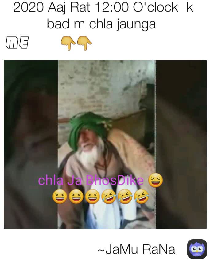 2020 Aaj Rat 12:00 O'clock  k bad m chla jaunga  chla Ja BhosDike 😆😆😆😆🤣🤣🤣 Me---👇👇 ~JaMu RaNa 