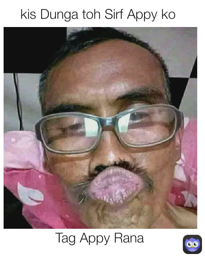 Tag Appy Rana  kis Dunga toh Sirf Appy ko 