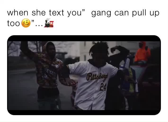 when she text you” gang can pull up too🥴”...🚂 | @rftjvw6hpq | Memes