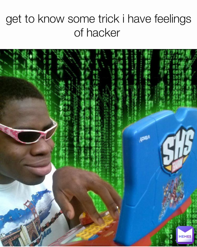 get to know some trick i have feelings of hacker 