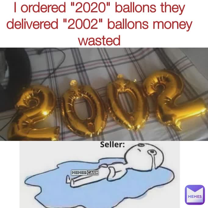 I ordered "2020" ballons they delivered "2002" ballons money wasted