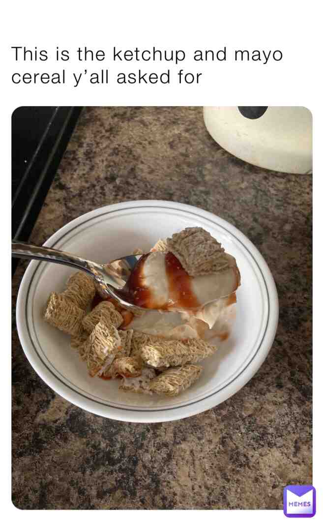 I ate the cereal completely but my mom doesn’t want me to show my face.