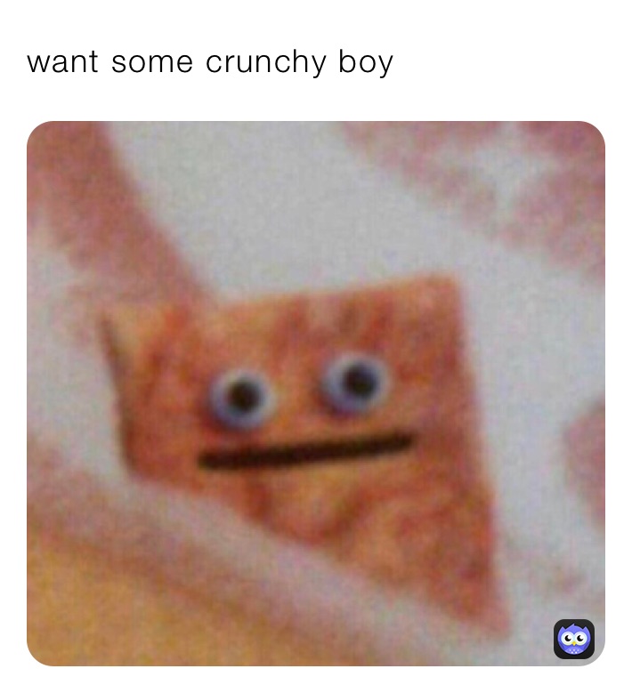 want some crunchy boy