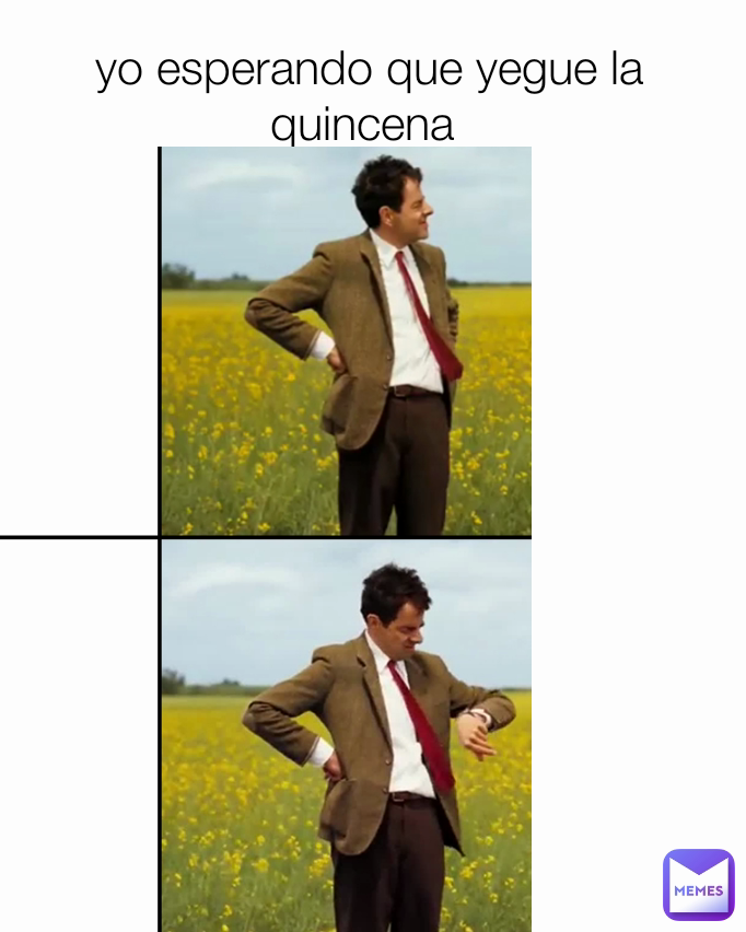 yo esperando que yegue la quincena 
