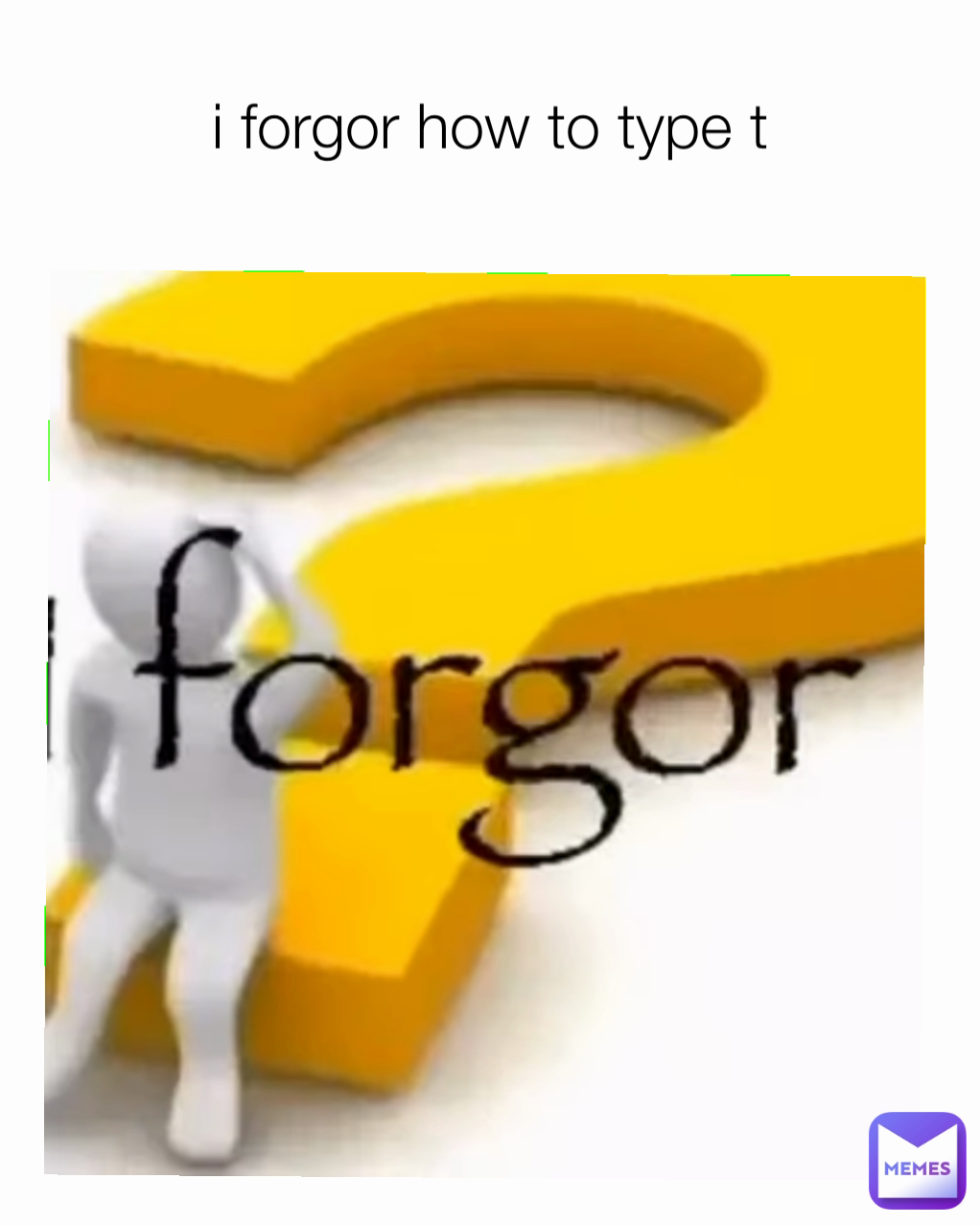 i forgor how to type t