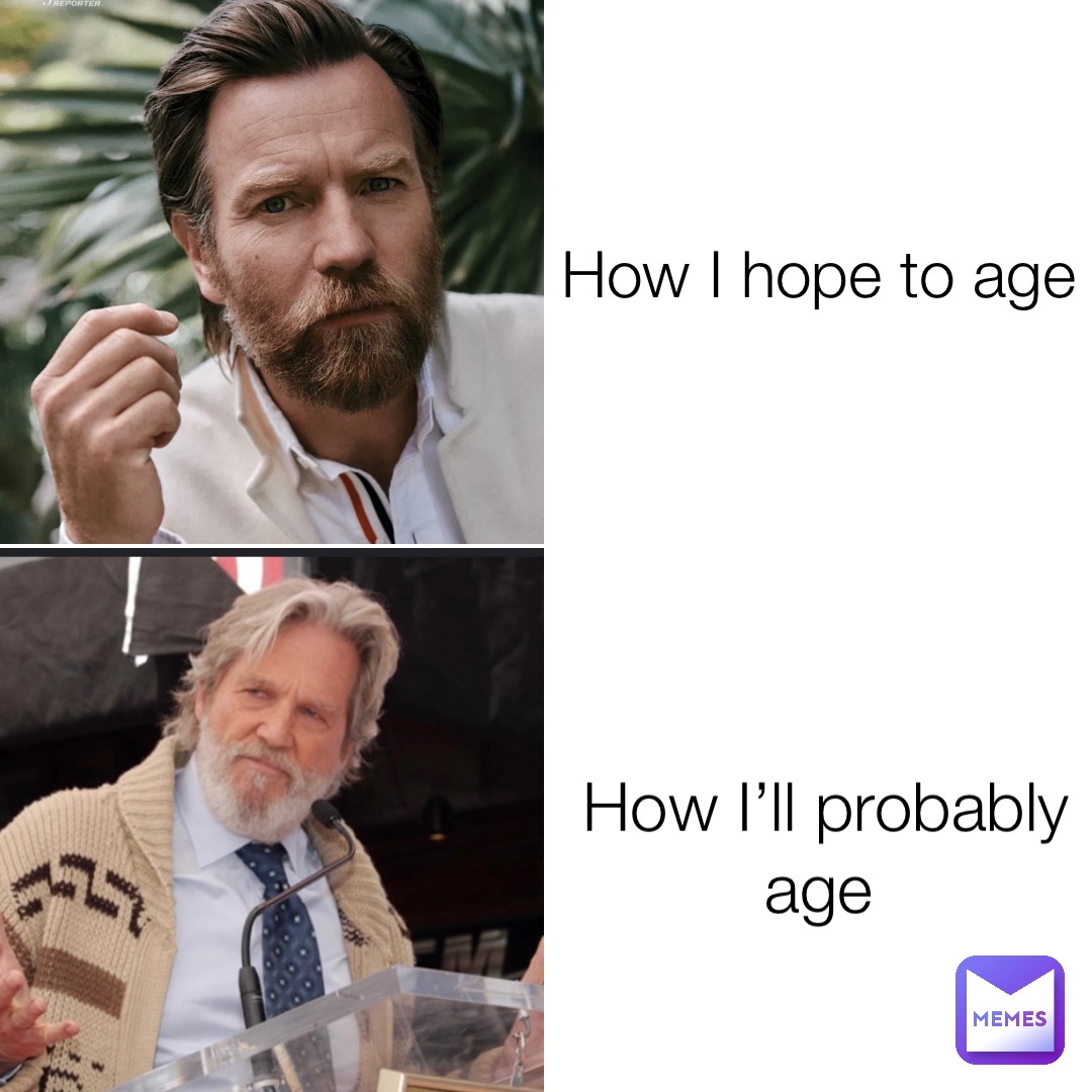 How I hope to age How I’ll probably age