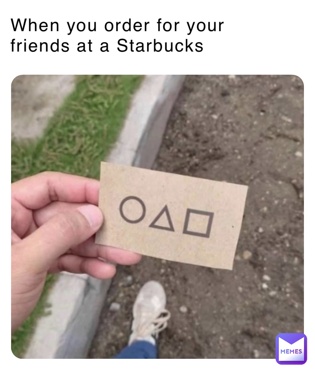 When you order for your friends at a Starbucks