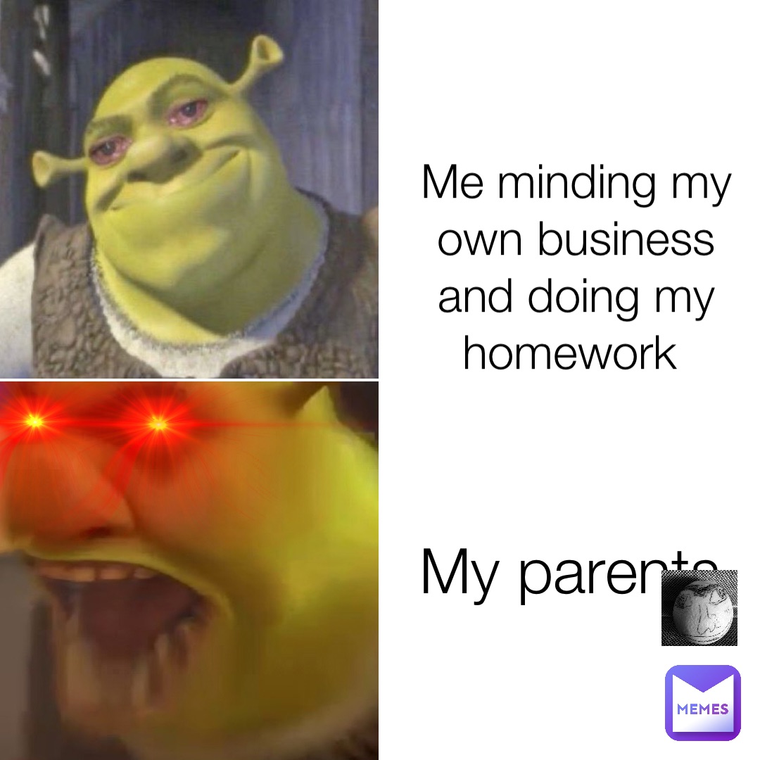 Me minding my own business and doing my homework My parents