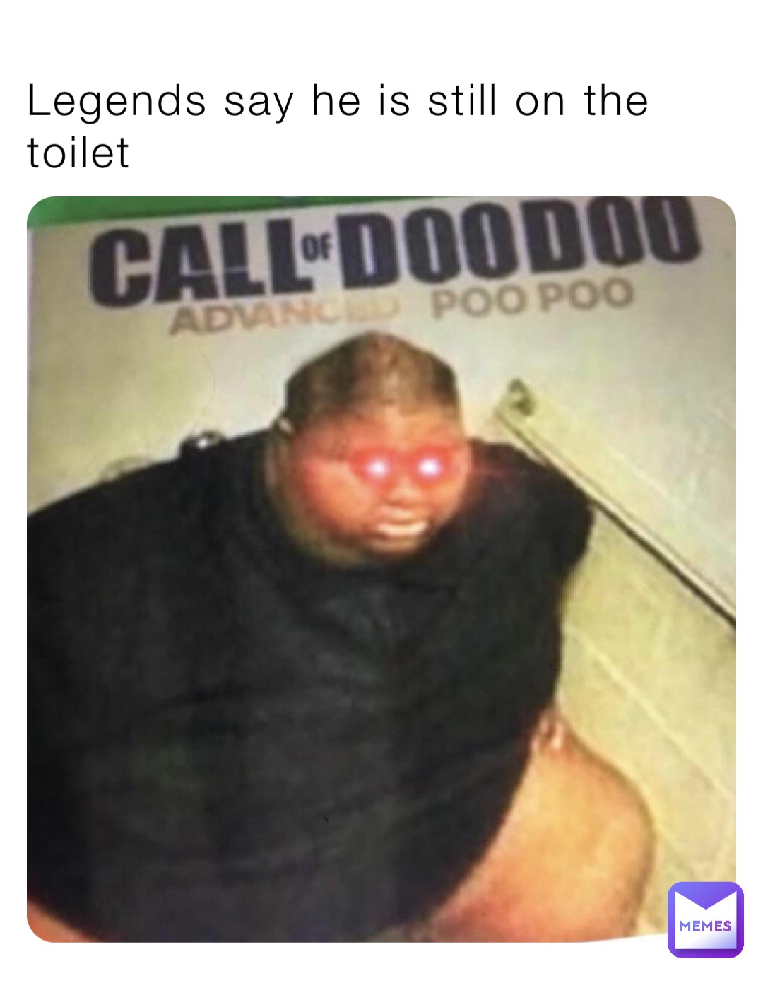 Legends say he is still on the toilet