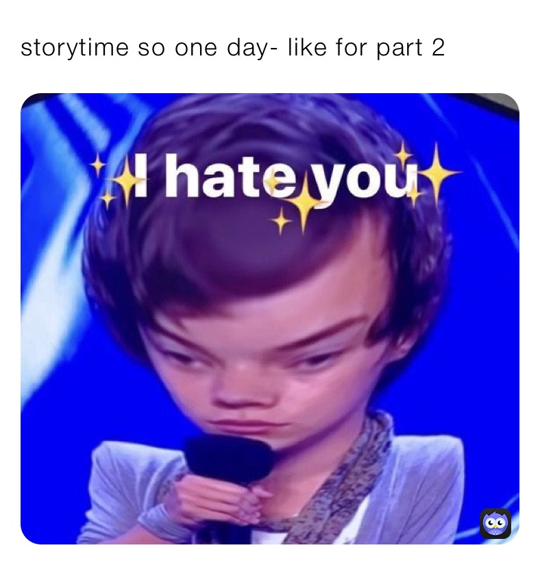 storytime so one day- like for part 2