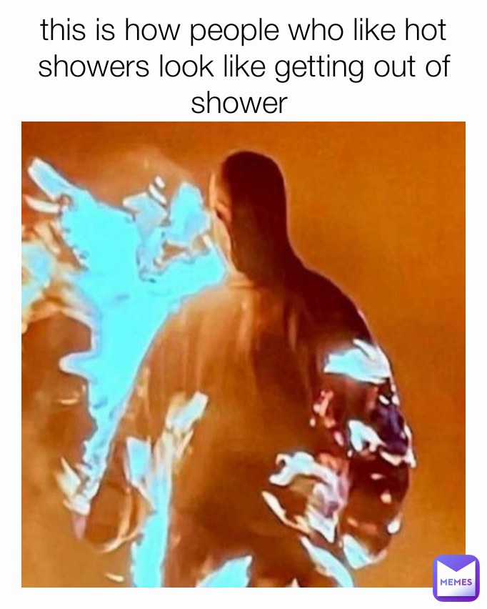 this is how people who like hot showers look like getting out of shower 
