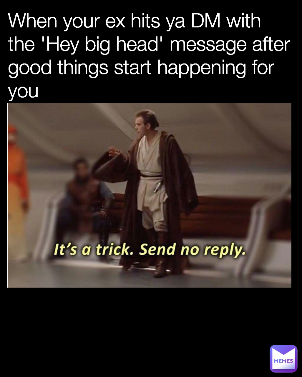 When your ex hits ya DM with the 'Hey big head' message after good things start happening for you