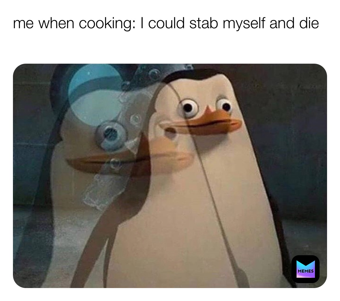 me when cooking: I could stab myself and die 
