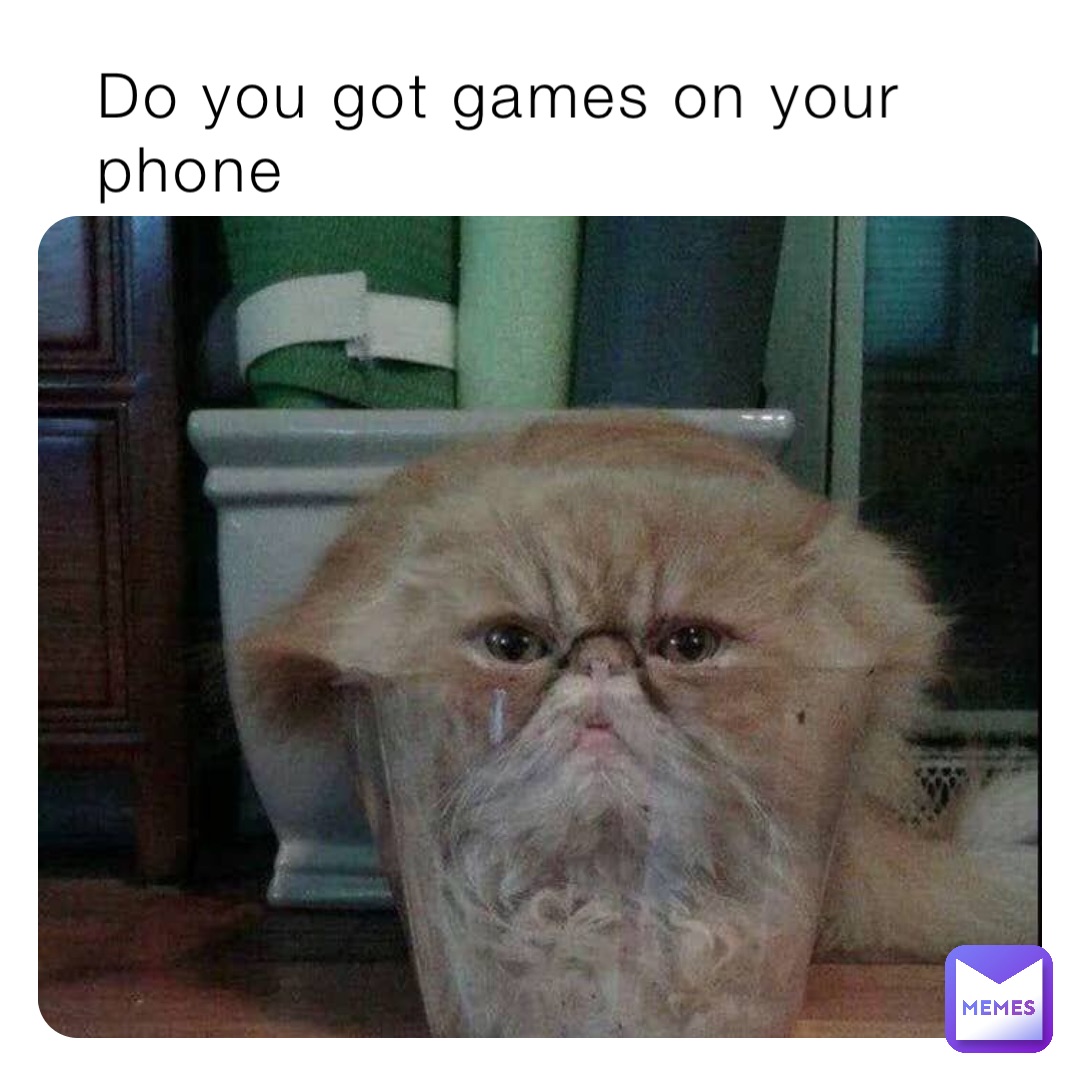 Do you got games on your phone | @Tommyy1362 | Memes