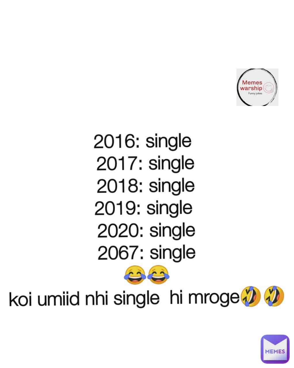 2016: single 
2017: single
 2018: single 
2019: single 
2020: single
 2067: single 
😂😂
koi umiid nhi single  hi mroge🤣🤣