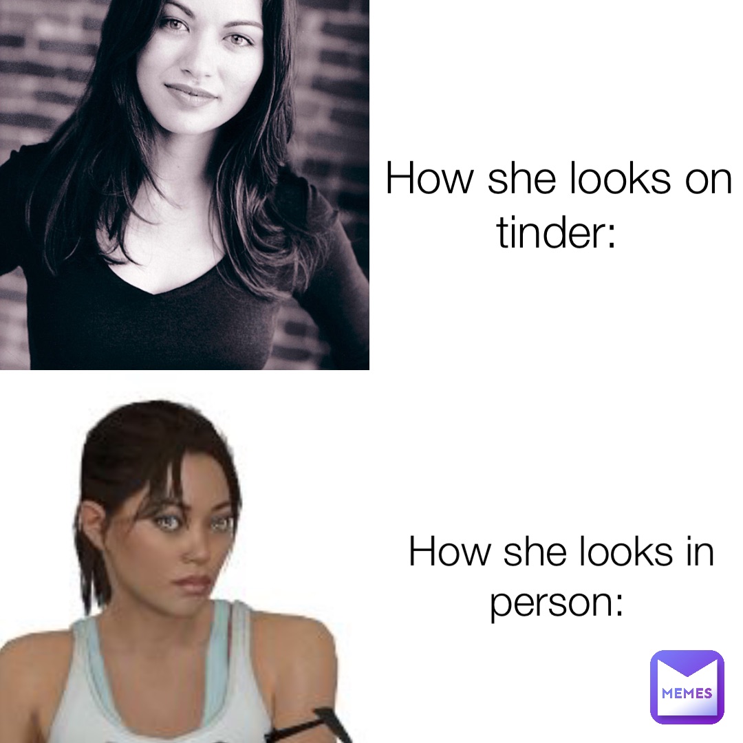 How she looks on tinder: How she looks in person: