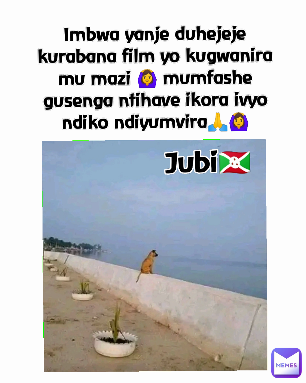 Jubi🇧🇮 Imbwa yanje duhejeje kurabana film yo kugwanira mu mazi 🙆 mumfashe gusenga ntihave ikora ivyo ndiko ndiyumvira🙏🙆