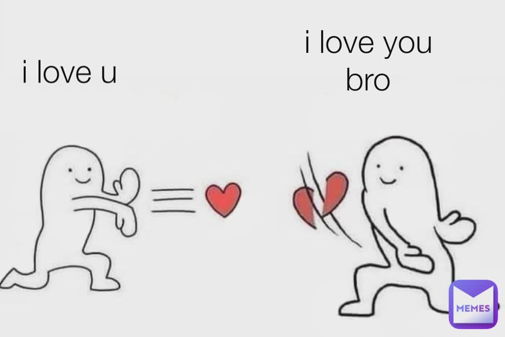 i love u
 i love you bro