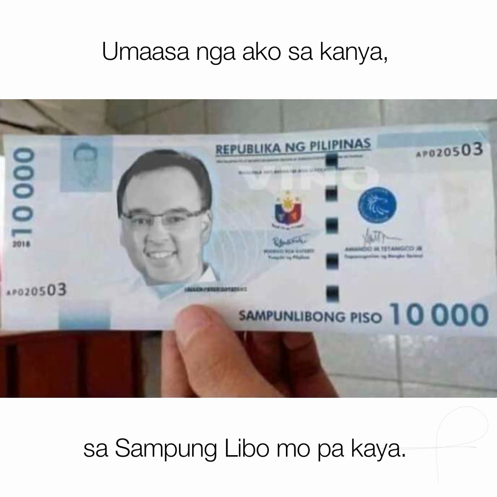 Umaasa nga ako sa kanya,  sa Sampung Libo mo pa kaya. 