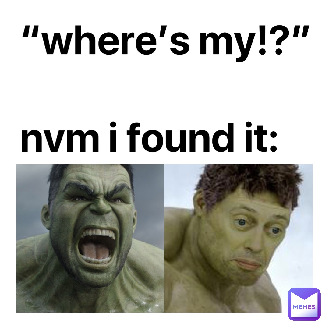 “Where’s my!?”

Nvm I found it: