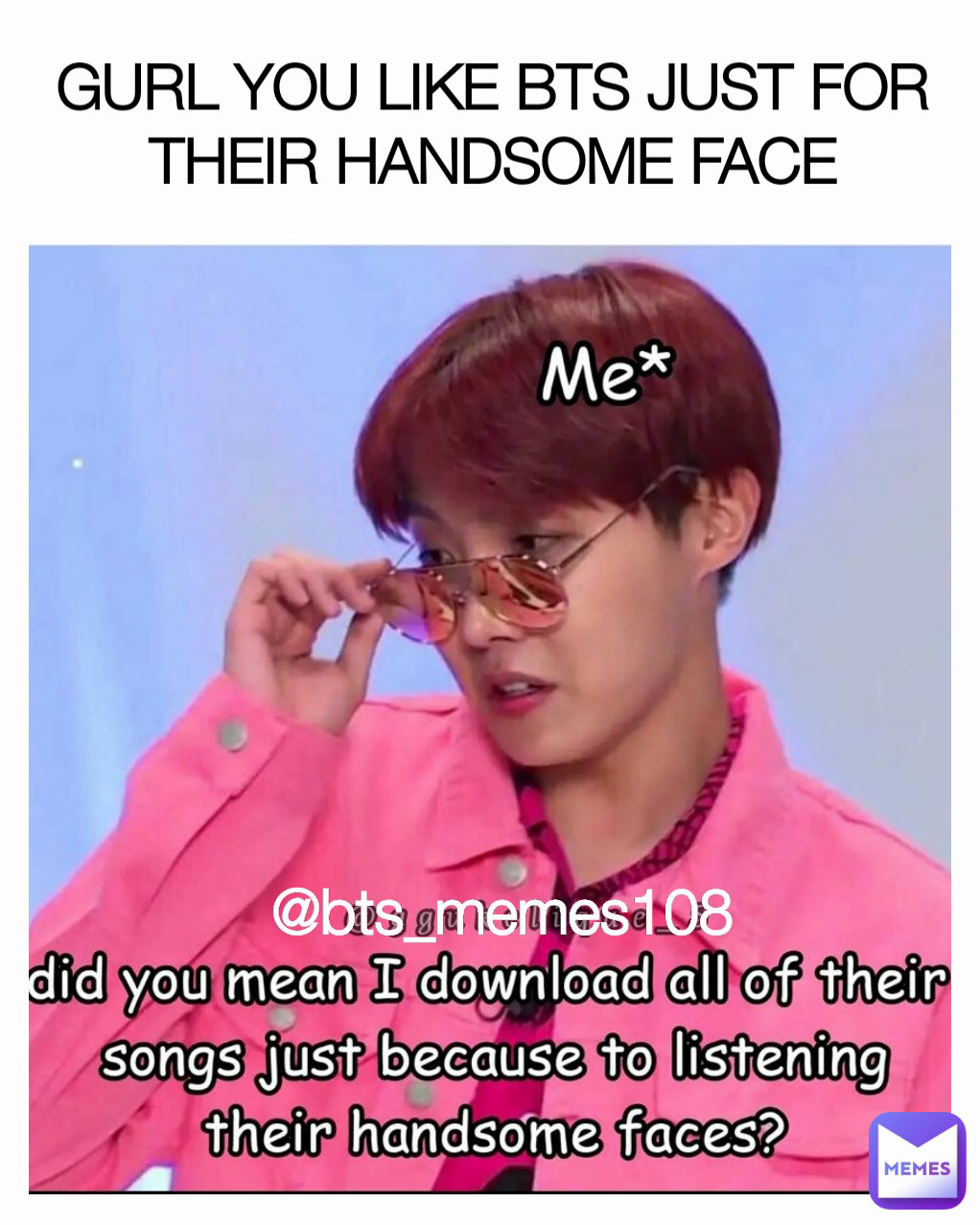 @bts_memes108  GURL YOU LIKE BTS JUST FOR THEIR HANDSOME FACE