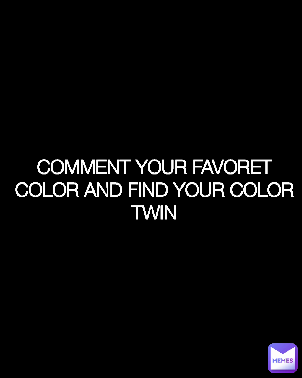 COMMENT YOUR FAVORET COLOR AND FIND YOUR COLOR TWIN