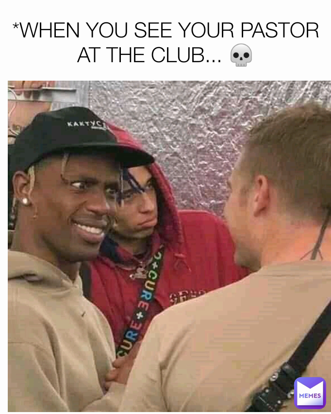 *WHEN YOU SEE YOUR PASTOR AT THE CLUB... 💀