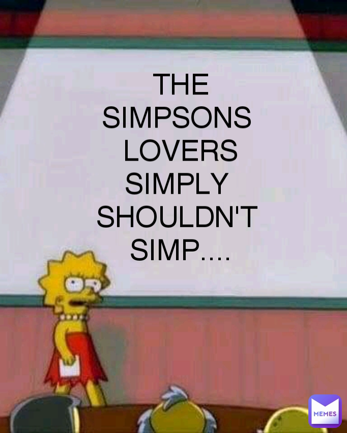 Type Text THE SIMPSONS 
LOVERS
SIMPLY 
SHOULDN'T 
SIMP....