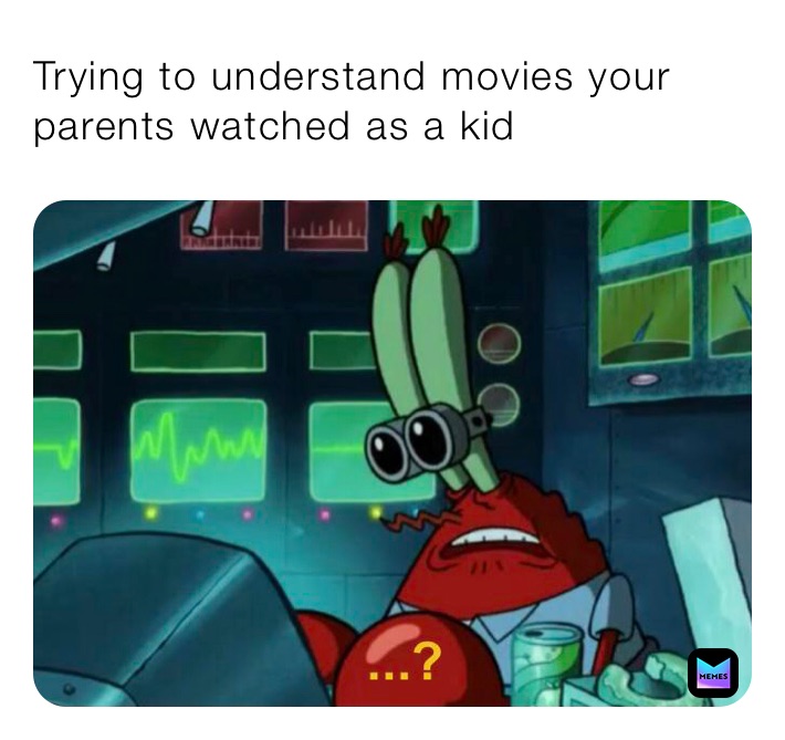Trying to understand movies your parents watched as a kid 