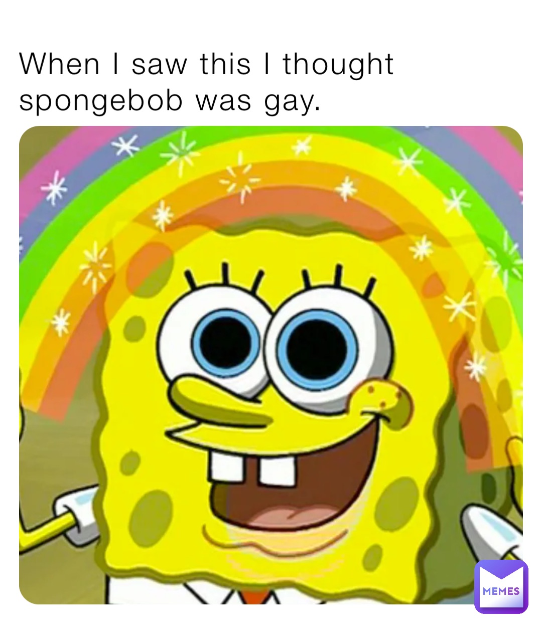 When I saw this I thought spongebob was gay.