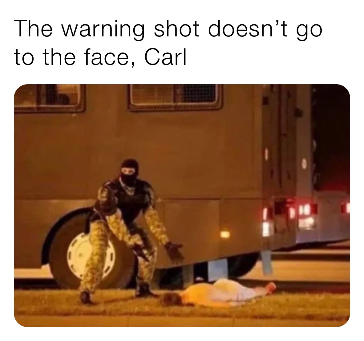The warning shot doesn’t go to the face, Carl