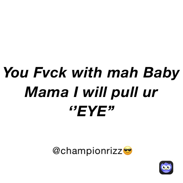 You Fvck with mah Baby Mama I will pull ur ‘’EYE’’