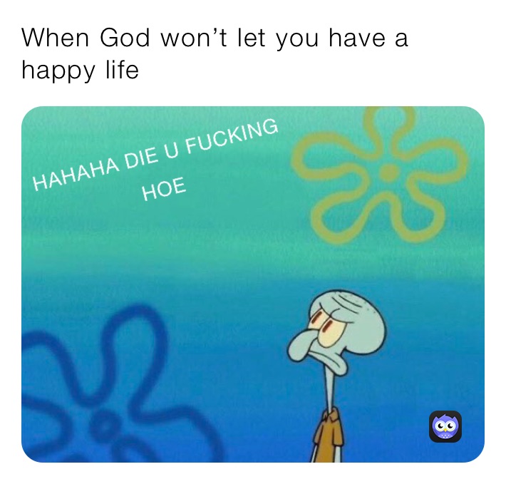 When God won’t let you have a happy life