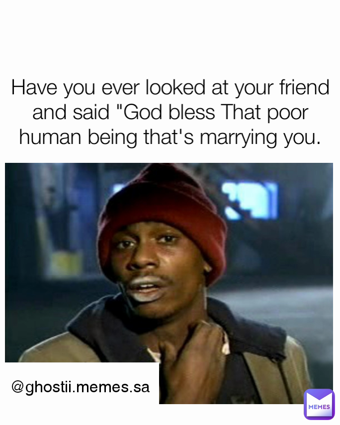 Have you ever looked at your friend and said "God bless That poor human being that's marrying you. @ghostii.memes.sa 