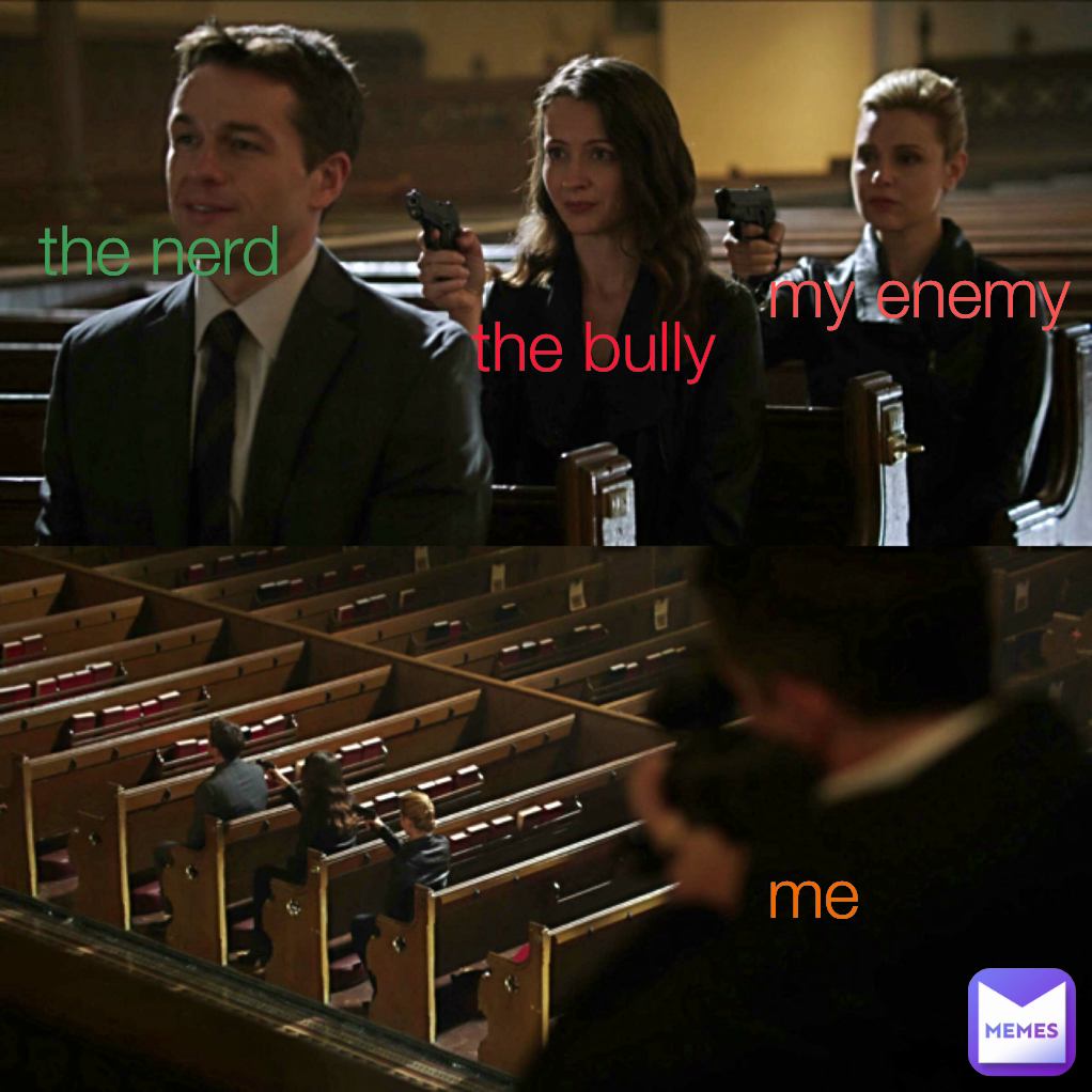 me the nerd my enemy  the bully