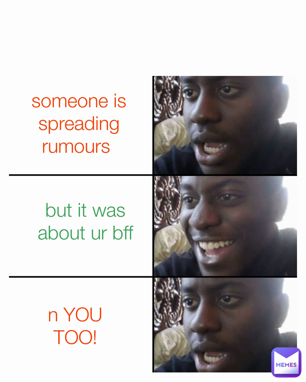 but it was about ur bff someone is spreading rumours  Type Text n YOU TOO!