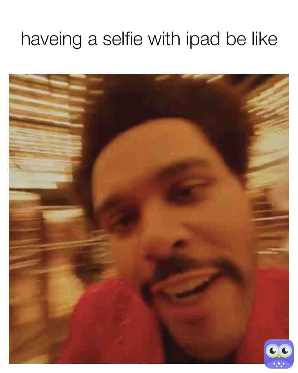 I hate ipad because of selfies